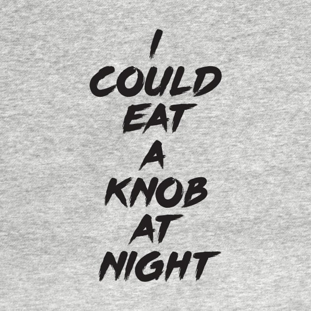 I Could Eat A Knob At Night by FlyNebula